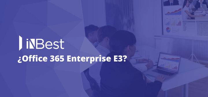 Office 365 Enterprise E3: control total de la infraestructura TI